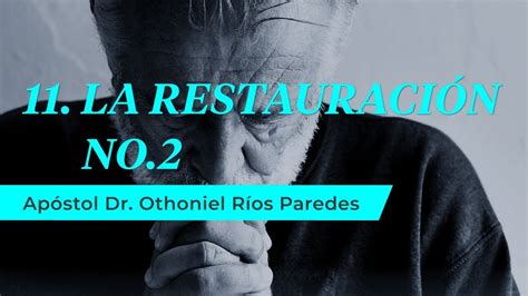 La Restauración No 2 Apóstol Dr Othoniel Ríos Paredes YouTube