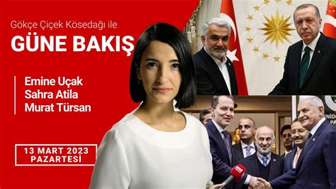 Güne Bakış 13 Mart 2023 Erdoğan ın yeni ittifak arayışları HÜDA