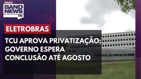 TCU aprova privatização da Eletrobras governo espera conclusão do