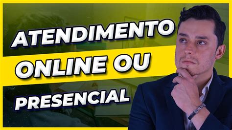 Atendimento Online Ou Presencial Qual é O Melhor Pra Você Youtube