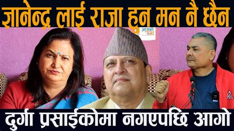 Gyanendra Shah लाई Raja हुन मन नै छैन ।durga Prasai काे मा नगएपछि आगाे