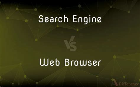 Search Engine Vs Web Browser — What’s The Difference