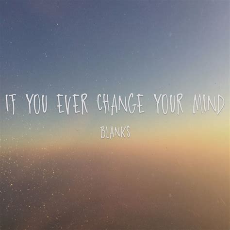 Stream If You Ever Change Your Mind By Blanks Listen Online For Free