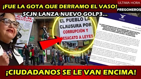 Fue La Gota Que Derramo El Vaso Scjn Lanza Nuevo Golp