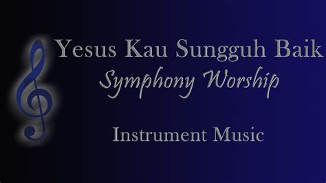 Yesus Kau Sungguh Baik Symphony Worship YouTube Music