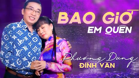 Nhạc Vàng Xưa Bao Giờ Em Quên Ca Sĩ Phương Dung Ft Đình Văn Hỏi