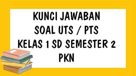 SOAL UTS PKn Kelas 1 SD Semester 2 Tahun 2021 Dan Kunci Jawaban Pilihan