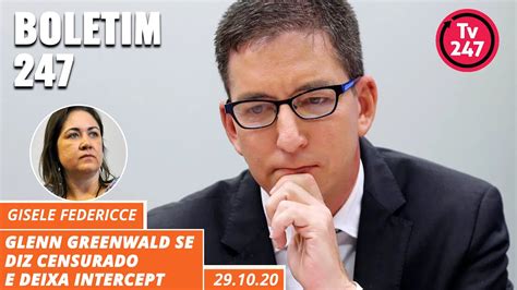 Boletim 247 Glenn Greenwald Se Diz Censurado E Deixa Intercept Youtube