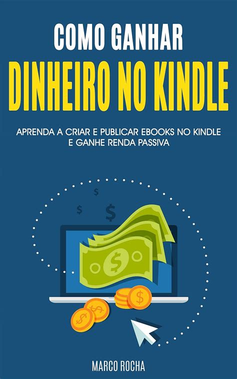 Como Ganhar Dinheiro No Kindle Aprenda A Criar E Apublicar Os Seus