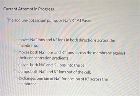 Solved The sodium-potassium pump, or Na+/K+ATPase: moves | Chegg.com