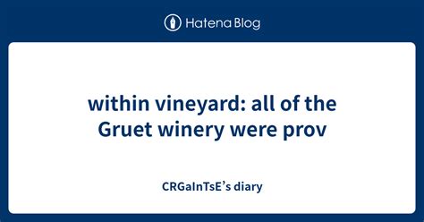 Within Vineyard All Of The Gruet Winery Were Prov Crgaintses Diary