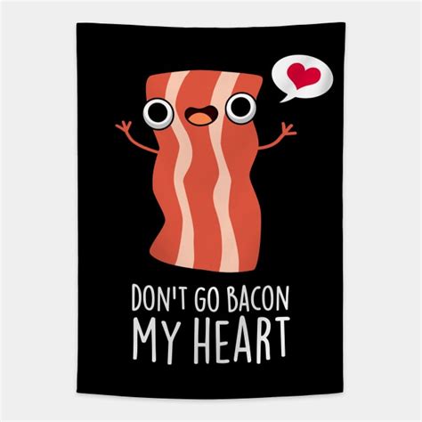 Don T Go Bacon My Heart Funny Bacon Food Pun Bacon Puns Tapestry Teepublic