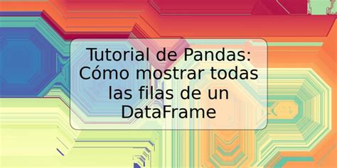 Tutorial de Pandas Cómo mostrar todas las filas de un DataFrame TRSPOS