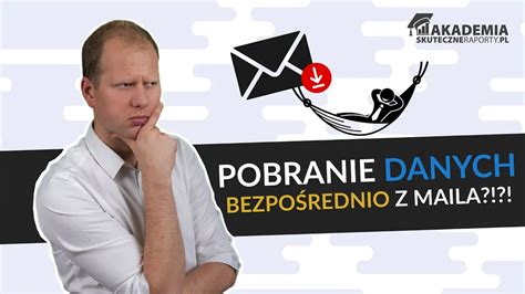 Jak pobrać dane z plików otrzymywanych regularnie na e mail Lekcja 14