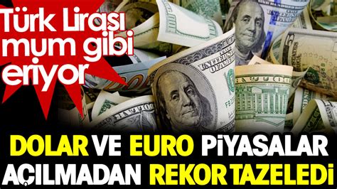 Tl Mum Gibi Eriyor Dolar Ve Euro Piyasalar A Lmadan Rekor Tazeledi