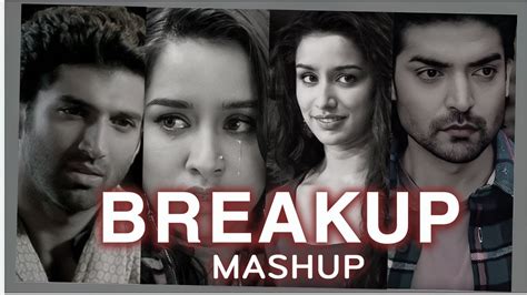 The Break Up Mashup Sad Songs Broken Heart Songs Arijit