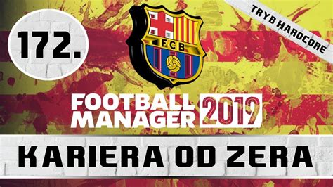 Football Manager 2019 PL Kariera Od Zera Tryb HC 172 YouTube