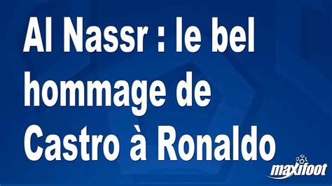 Al Nassr le bel hommage de Castro à Ronaldo Football MAXIFOOT