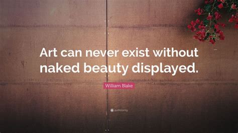 William Blake Quote Art Can Never Exist Without Naked Beauty Displayed