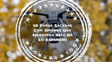 50 Fotos Sacadas Con Drones Que Muestran Más De Lo Esperado YouTube