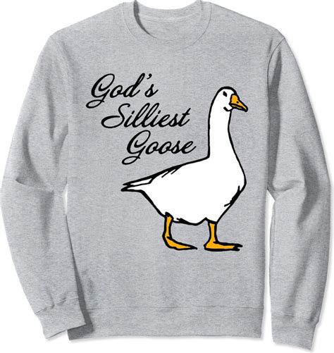 Funny Gods Silliest Goose Fancy Tee Shirt Gods Silliest Goose Fancy Sweatshirt Shopstyle T