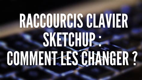 Changer Les Raccourcis Clavier Sketchup Apprendre SketchUp