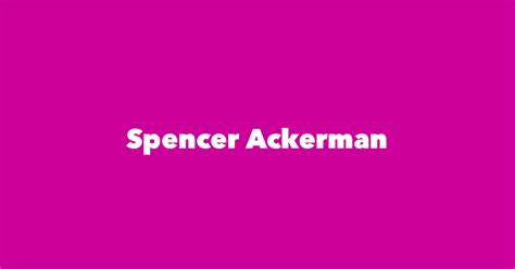 Spencer Ackerman - Spouse, Children, Birthday & More