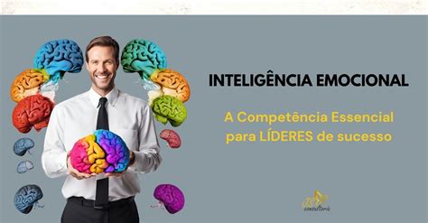 Competência Emocional É A Inteligência Emocional Aplicada A - INTELIGÊNCIA EMOCIONAL: Uma Competência Essencial para LÍDERES de sucesso