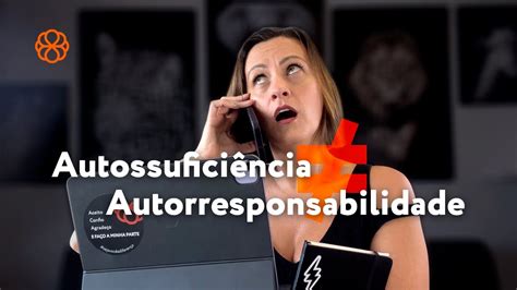 Autossuficiência é diferente de autorresponsabilidade Você sabe a