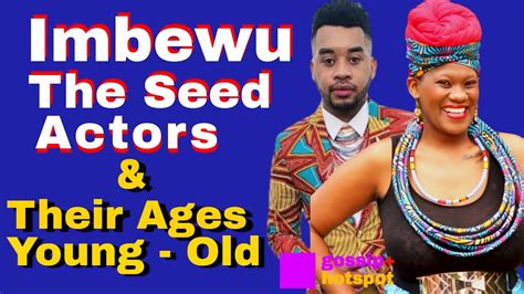 Imbewu The Seed Actors And Their Ages Arranged From Young To Old