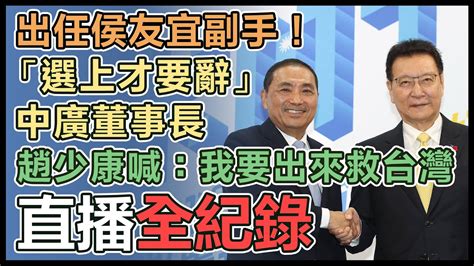 【直播完整版】出任侯友宜副手！「選上才要辭」中廣董事長 趙少康喊：我要出來救台灣｜三立新聞網 Youtube