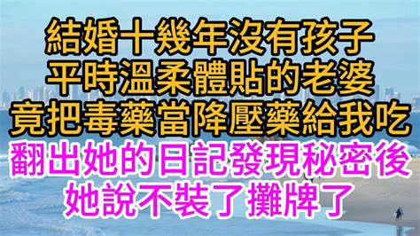 結婚十幾年沒有孩子，平時溫柔體貼的老婆，竟把毒藥當降壓藥給我吃。翻出她的日記發現秘密後，她說不裝了攤牌了。情感故事 婚戀 爱情