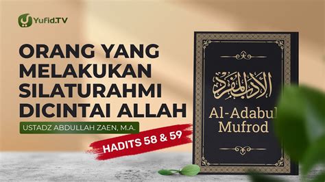 Al Adabul Mufrod Orang Yang Melakukan Silaturahmi Dicintai Allah Hadits 58 59 Ust Abdullah