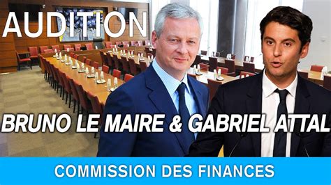 DIRECT Audition De Bruno Le Maire Et Gabriel Attal Par La Commission