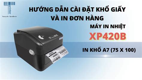 Hướng dẫn cài đặt máy Xprinter 420B in đơn hàng bằng giấy A7 (75x100 ...