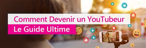 Comment Devenir Youtubeur 8 Étapes Vers Le Succès