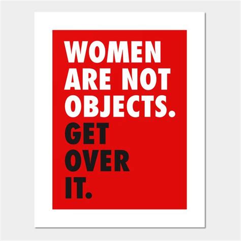 Women Are Not Objects Get Over It White By Everydayinspiration Positive Living Quotes