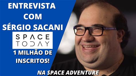 ENTREVISTA SÉRGIO SACANI SPACE TODAY NO SPACE ADVENTURE YouTube