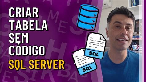 Como Criar Facilmente Uma Tabela Sql Server Sem Utilizar Código Na Ferramenta Sql Server