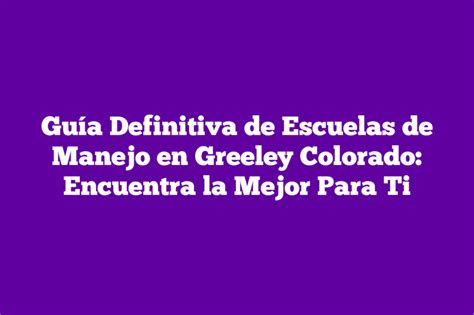 Guía Definitiva de Escuelas de Manejo en Greeley Colorado Encuentra la