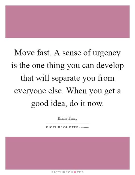 Sense Of Urgency Quotes And Sayings Sense Of Urgency Picture Quotes