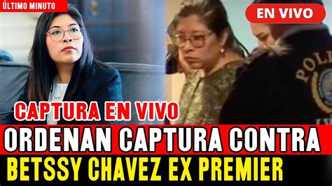 🔴 Ultimo Minuto Ordenan La Captura Inmediata De Betssy Chavez Hoy 200623 Youtube