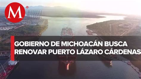 Michoacán Busca Convertir El Puerto Lázaro Cárdenas En Pilar Del T Mec