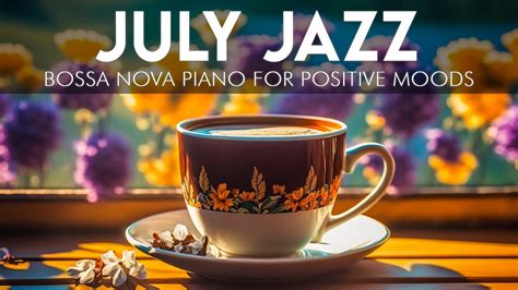 Good Mood July Jazz ☕ Active Morning Coffee Jazz Music And Bossa Nova