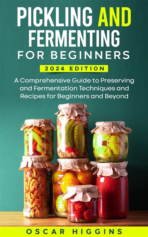 Pickling And Fermenting For Beginners A Comprehensive Guide To Preserving And Fermentation