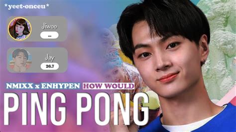 REQUESTED How Would Jay ENHYPEN Jiwoo NMIXX Sing PING PONG