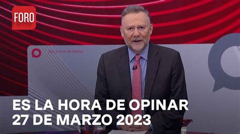 Es La Hora De Opinar Programa Completo 27 De Marzo 2023 YouTube