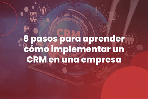 Pasos Para Aprender C Mo Implementar Un Crm En Una Empresa Zerviz