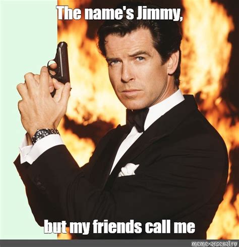 Meme The Name S Jimmy But My Friends Call Me All Templates Meme