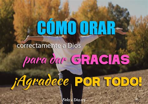 Cómo Orar Correctamente A Dios Para Dar Gracias ¡agradece Por Todo